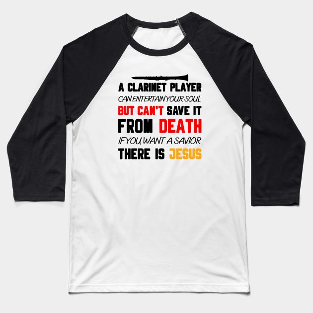 A CLARINET PLAYER CAN ENTERTAIN YOUR SOUL BUT CAN'T SAVE IT FROM DEATH IF YOU WANT A SAVIOR THERE IS JESUS Baseball T-Shirt by Christian ever life